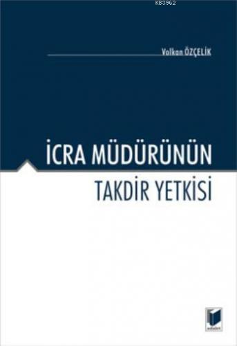 İcra Müdürünün Takdir Yetkisi | Volkan Özçelik | Adalet Yayınevi