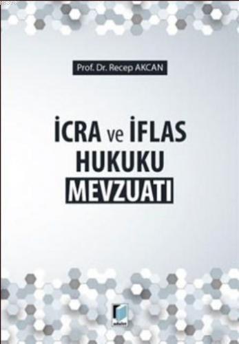 İcra ve İflas Hukuku Mevzuatı | Recep Akcan | Adalet Yayınevi