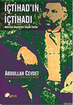 İçtihad'ın İçtihadı; Abdullah Cevdet'ten Seçme Yazılar | Abdullah Cevd