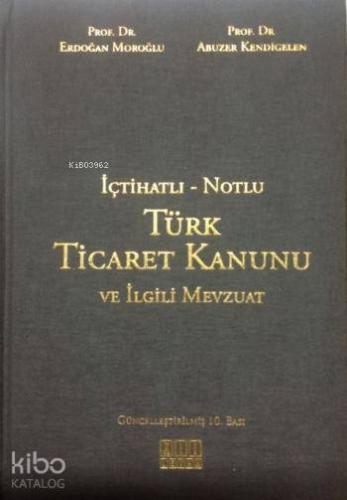 İçtihatlı - Notlu Türk Ticaret Kanunu ve İlgili Mevzuat | Abuzer Kendi