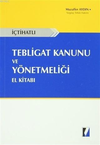 İçtihatlı Tebligat Kanunu ve Yönetmeliği El Kitabı | Muzaffer Aydın | 