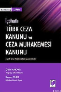 İçtihatlı Türk Ceza Kanunu ve Ceza Muhakemesi Kanunu | Çetin Akkaya | 