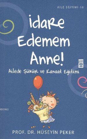 İdare Edemem Anne!; Ailede Şükür ve Kanaat Eğitimi | Hüseyin Peker | T