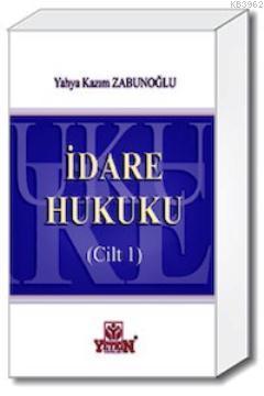 İdare Hukuku - 1 | Yahya Kazım Zabunoğlu | Yetkin Yayınları