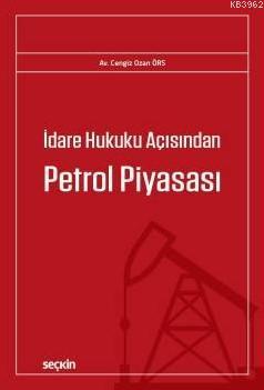 İdare Hukuku Açısından Petrol Piyasası | Cengiz Ozan Örs | Seçkin Yayı