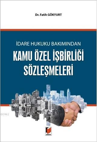 İdare Hukuku Bakımından Kamu Özel İşbirliği Sözleşmeleri | Fatih Gökyu