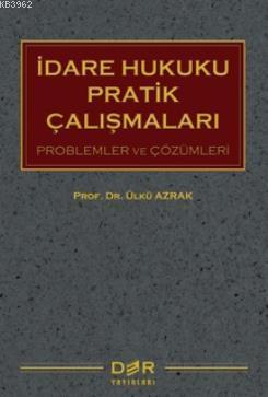 İdare Hukuku Pratik Çalışmaları; Problemler ve Çözümleri | Ülkü Azrak 