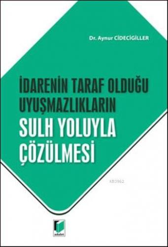 İdarenin Taraf Olduğu Uyuşmazlıkların Sulh Yoluyla Çözülmesi | Aynur C