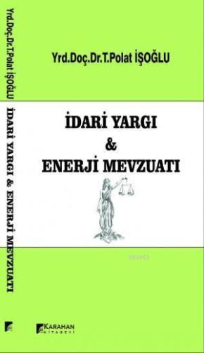 İdari Yargı ve Enerji Mevzuatı | T. Polat İşoğlu | Karahan Kitabevi