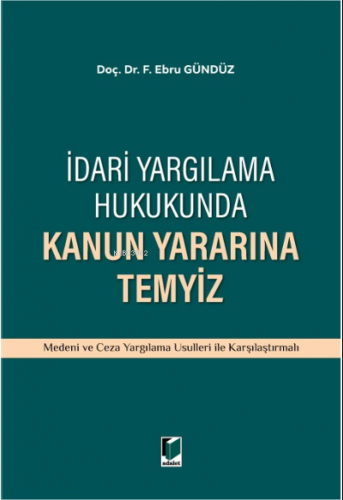 İdari Yargılama Hukukunda Kanun Yararına Temyiz | F. Ebru Gündüz | Ada