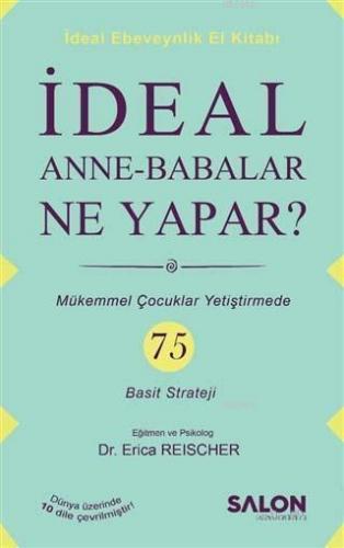 İdeal Anne Babalar Ne Yapar?; Mükemmel Çocuklar Yetiştirmede 75 Basit 