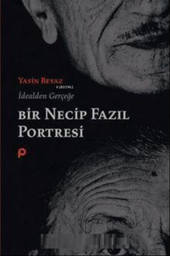 İdealden Gerçeğe Bir Necip Fazıl Portresi | Yasin Beyaz | Pınar Yayınl