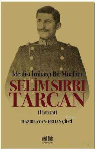 İdealist ittihatçı Bir Muallim: Selim Sırrı Tarcan | Erhan Çifci | Akı