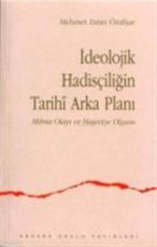 İdeolojik Hadisçiliğin Tarihi Arka Planı | Mehmet Emin Özafşar | Ankar