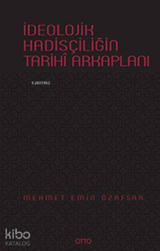 İdeolojik Hadisçiliğin Tarihî Arkaplanı (Ciltli) | Mehmet Emin Özafşar