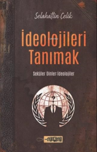 İdeolojileri Tanımak;Seküler Dinler - İdeolojiler | Selahattin Çelik |