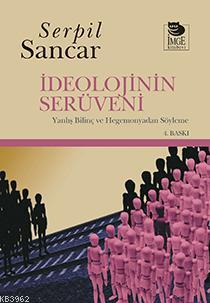 İdeolojinin Serüveni; Yanlış Bilinç ve Hegemonyadan Söyleme | Serpil S