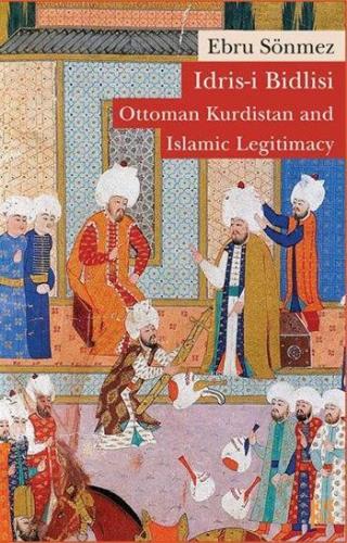 İdris-i Bidlisi: Ottoman Kurdistan and Islamic Legitimacy | Ebru Sönme