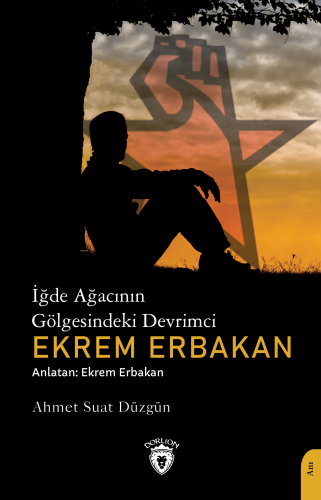 İğde Ağacının Gölgesindeki Devrimci Ekrem Erbakan | Ahmet Suat Düzgün 