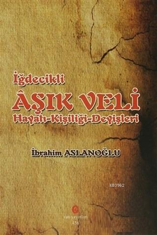 İğdecilik Aşık Veli Hayatı - Kişiliği - Deyişleri | İbrahim Aslanoğlu 