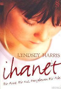 İhanet; Bir Anne. Bir Kız. Parçalanan Bir Aile. | Lyndsey Harris | Eve