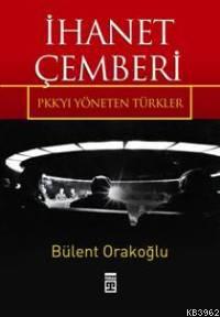 İhanet Çemberi; Pkk'yı Yöneten Türkler | Bülent Orakoğlu | Timaş Yayın