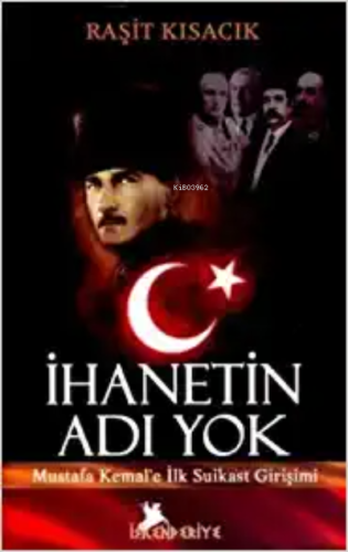 İhanetin Adı Yok;Mustafa Kemal'e İlk Suikast Girişimi | Raşit Kısacık 