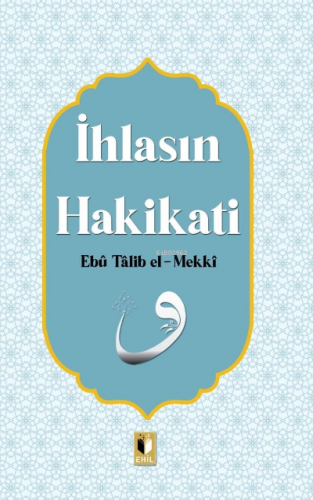 İhlasın Hakikatı | Ebu Talib El-Mekki | Ehil Yayınları