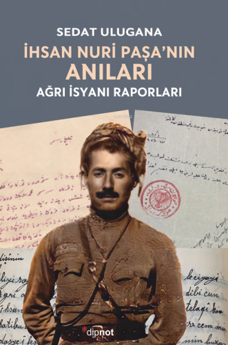 İhsan Nuri Paşa’nın Anıları;Ağrı İsyanı Raporları | Sedat Ulugana | Di