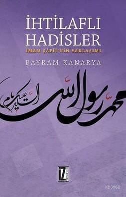 İhtilaflı Hadisler; İmam Şafii'nin Yaklaşımı | Bayram Kanarya | İz Yay