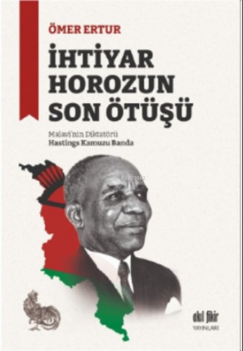 İhtiyar Horozun Son Ötüşü;Malavi’nin Diktatörü Hastings Kamuzu Banda |