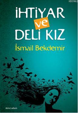 İhtiyar ve Deli Kız | İsmail Bekdemir | İkinci Adam Yayınları