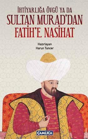 İhtiyarlığa Övgü ya da Sultan Murad'dan Fatih'e Nasihat | Harun Tuncer