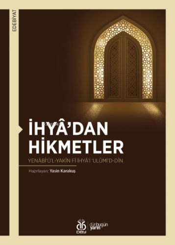 İhyâ’dan Hikmetler;Yenâbî‘ü’l-Yakîn fî İhyâ’i ‘Ulûmi’d-Dîn | Yasin Kar