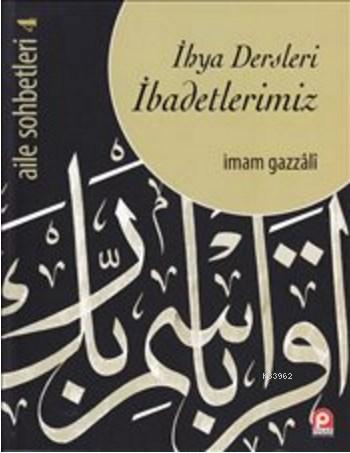 İhya Dersleri İbadetlerimiz; Aile Sohbetleri 4 | İmam-ı Gazali | Pınar