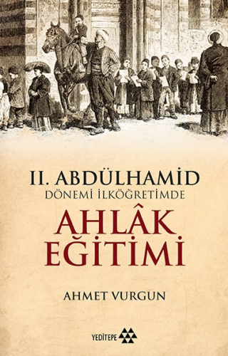 II. Abdülhamid Dönemi İlköğretimde Ahlak Eğitimi | Ahmet Vurgun | Yedi