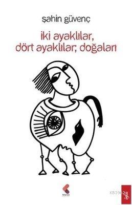 İkİ Ayaklılar Dört Ayaklılar Doğaları | Şahin Güvenç | Klaros Yayınlar