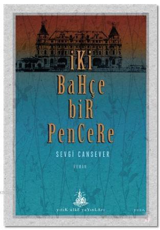 İki Bahçe Bir Pencere | Sevgi Cansever | Yitik Ülke Yayınları