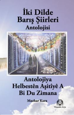 İki Dilde Barış Şiirleri Bi Du Zimanan Helbestên Aşitîyê | Mazhar Kara