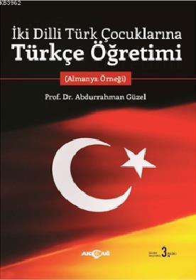 İki Dilli Türk Çocuklarına Türkçe Öğretimi; Almanya Öğreği | Abdurrahm