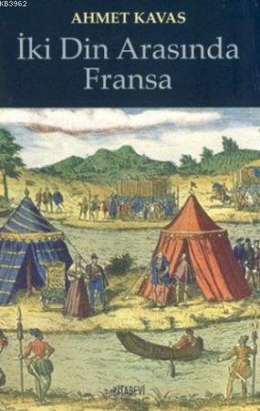 İki Din Arasında Fransa | Ahmet Kavas | Kitabevi Yayınları