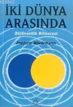 İki Dünya Arasında; Bütünsellik Bilmecesi | Frederick Wiedemann | Ruh 