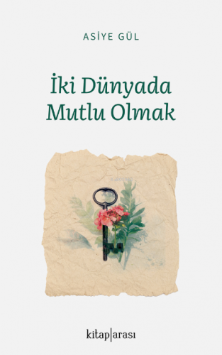 İki Dünyada Mutlu Olmak | Asiye Gül | Kitap Arası