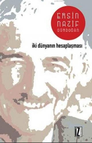 İki Dünyanın Hesaplaşması | Ersin Nazif Gürdoğan | İz Yayıncılık