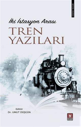 İki İstasyon Arası Tren Yazıları | Umut Düşgün | Türk Edebiyatı Vakfı 