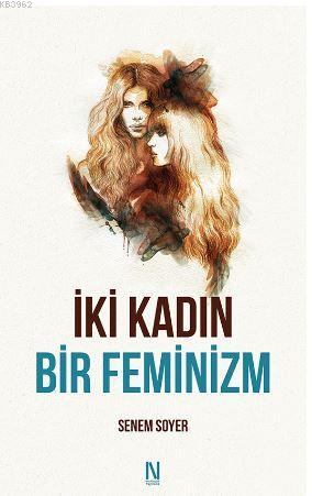 İki Kadın Bir Feminizm | Senem Soyer | Net Kitaplık Yayıncılık