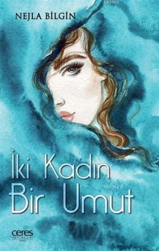 İki Kadın Bir Umut | Nejla Bilgin | Ceres Yayınları