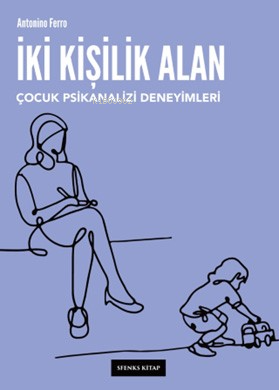 İki Kişilik Alan Çocuk Psikanalizi Deneyimleri | Antonino Ferro | Sfen