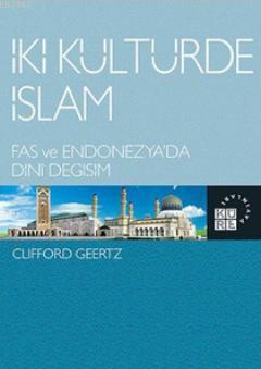 İki Kültürde İslam; Fas ve Endonezya'da Dini Değişim | Clifford Geertz