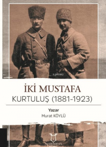 İki Mustafa Kurtuluş (1881-1923) | Murat Köylü | Akademisyen Kitabevi